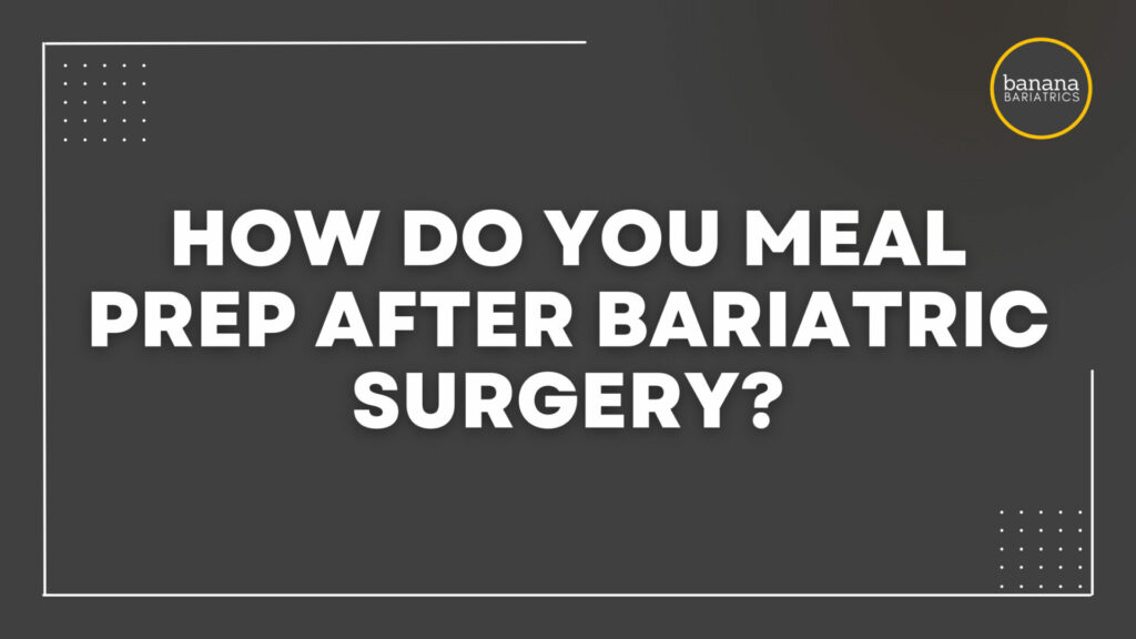 How Do You Meal Prep After Bariatric Surgery?